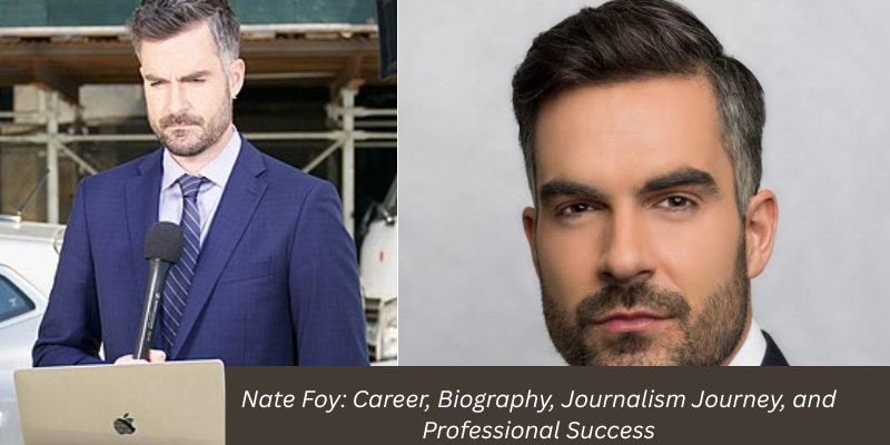 Nate Foy Career, Biography, Journalism Journey, and Professional Success